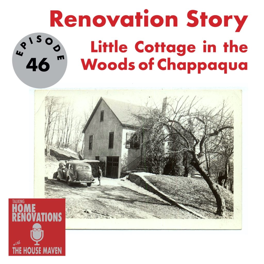 Cover graphic for Talking Home Renovations episode 46 "Renovation Story - Little Cottage in the Woods of Chappaqua". The background is a black and white vintage photo of a cottage.