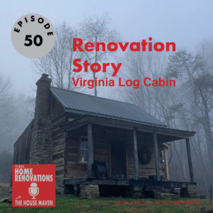 Cover graphic for Talking Home Renovations episode 50, "Renovation Story - Virginia Log Cabin". The background photo is of a rustic log cabin in the woods on a foggy day.